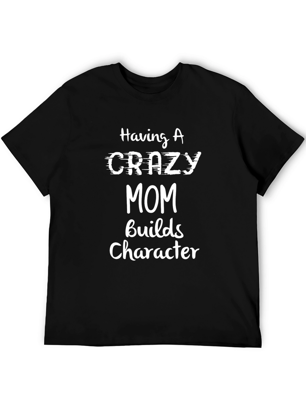 Crazy Mom Builds Character T-Shirt