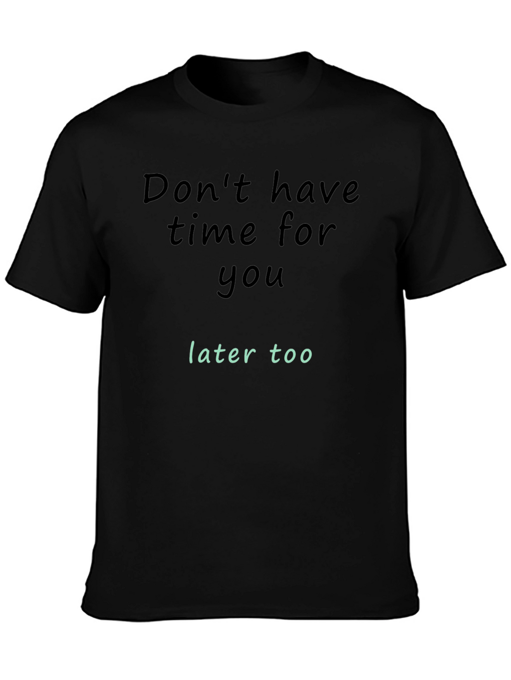 Dont Have Time For You T-Shirt