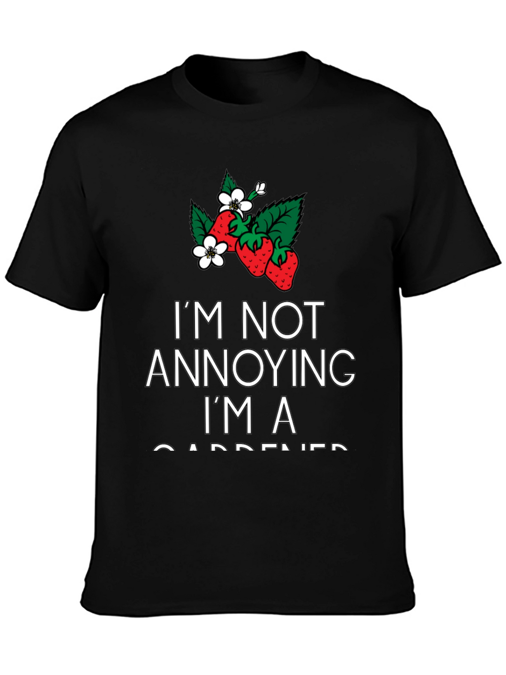 Gardener T-Shirt - Im Not Annoying