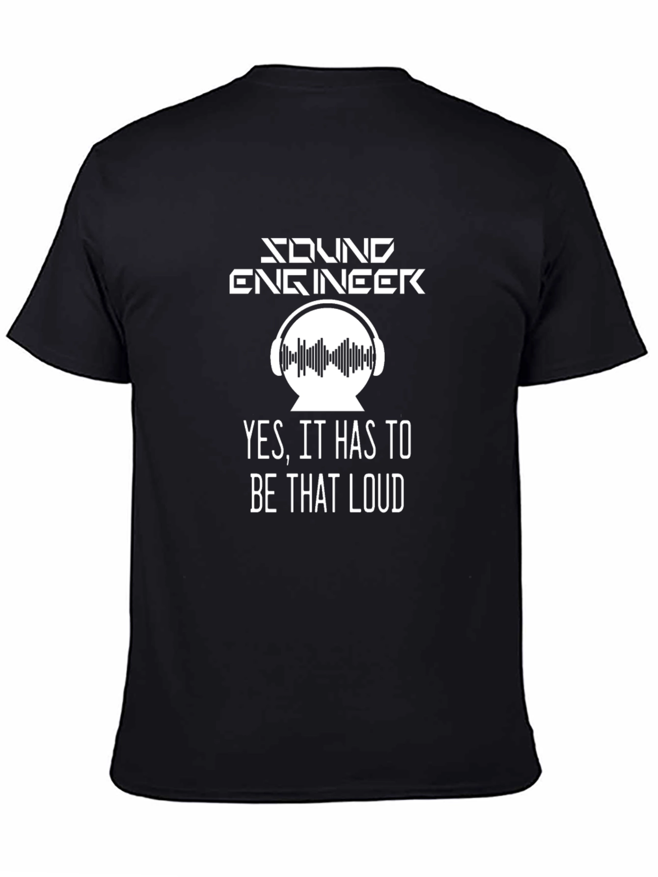 Sound Engineer T-Shirt - Yes It Has to Be That Loud