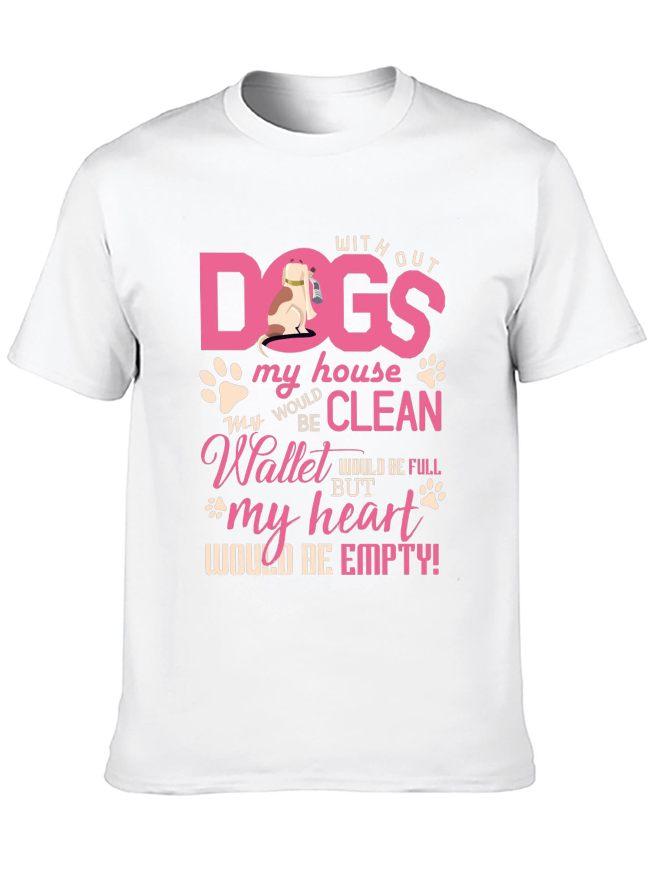 Dog Lover T-Shirt: Without Dogs My House Would Be Clean