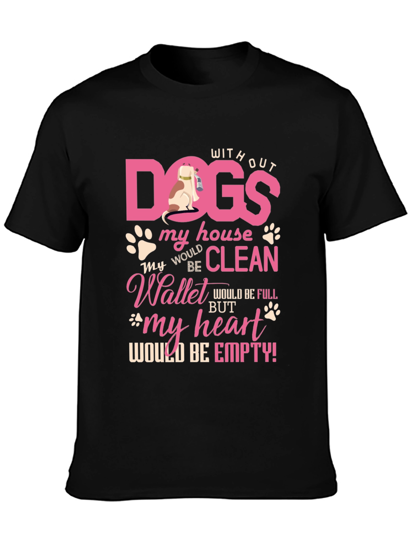 Dog Lover T-Shirt: Without Dogs My House Would Be Clean