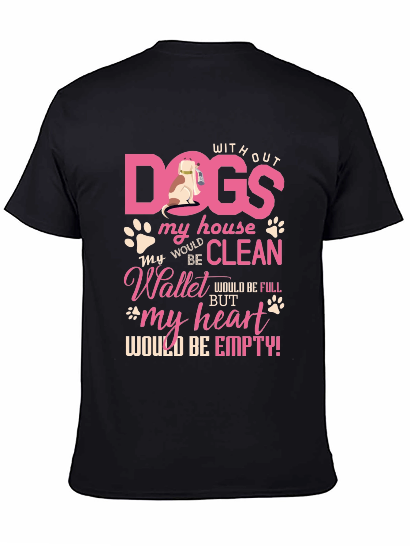 Dog Lover T-Shirt: Without Dogs My House Would Be Clean