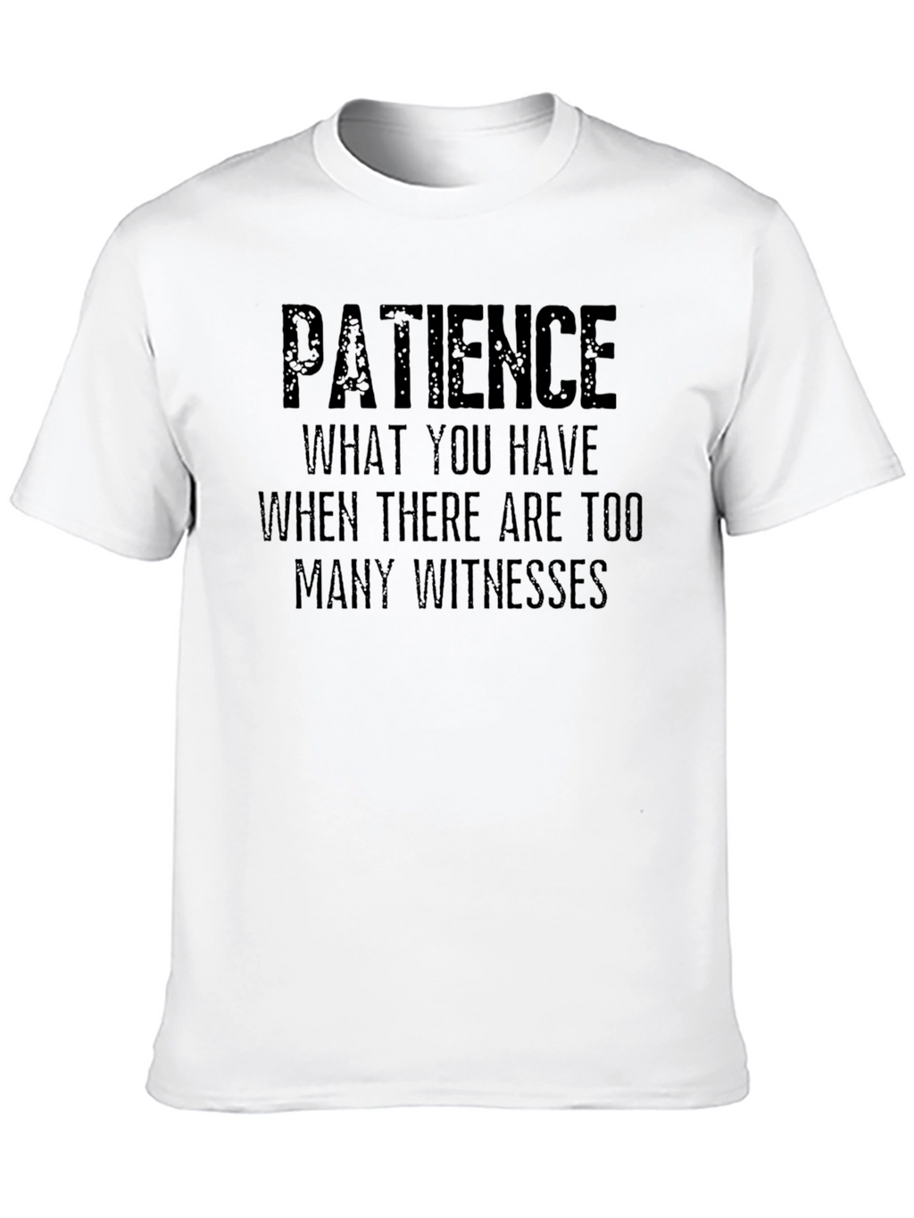 Patience Sarcastic Humor T-Shirt