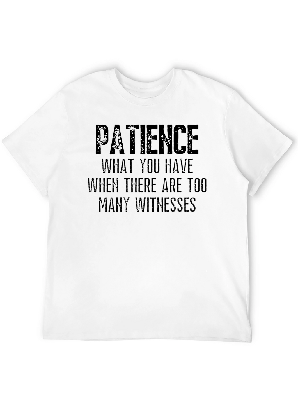 Patience Sarcastic Humor T-Shirt