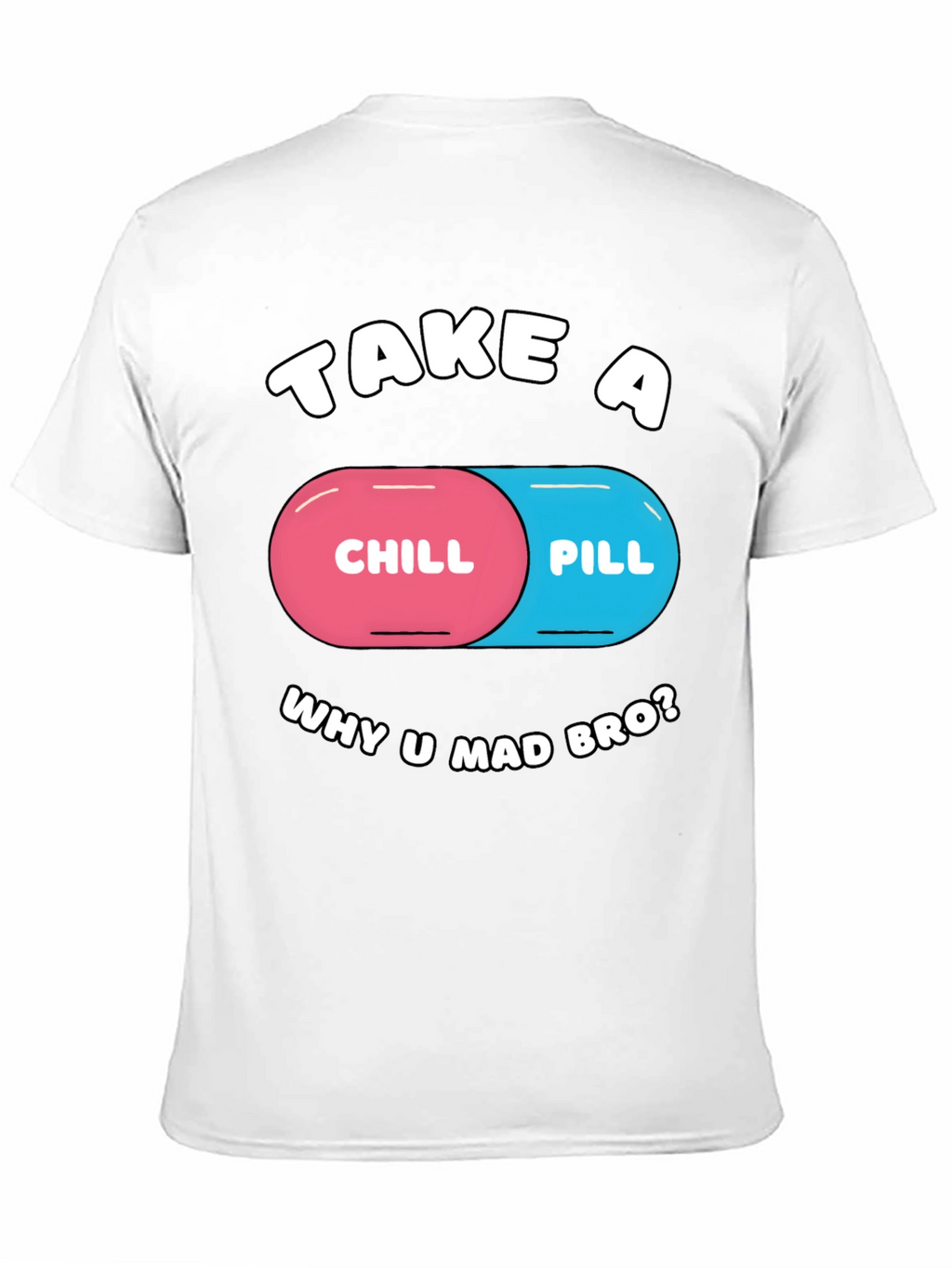 Chill Pill T-Shirt - Why U Mad Bro? Tee