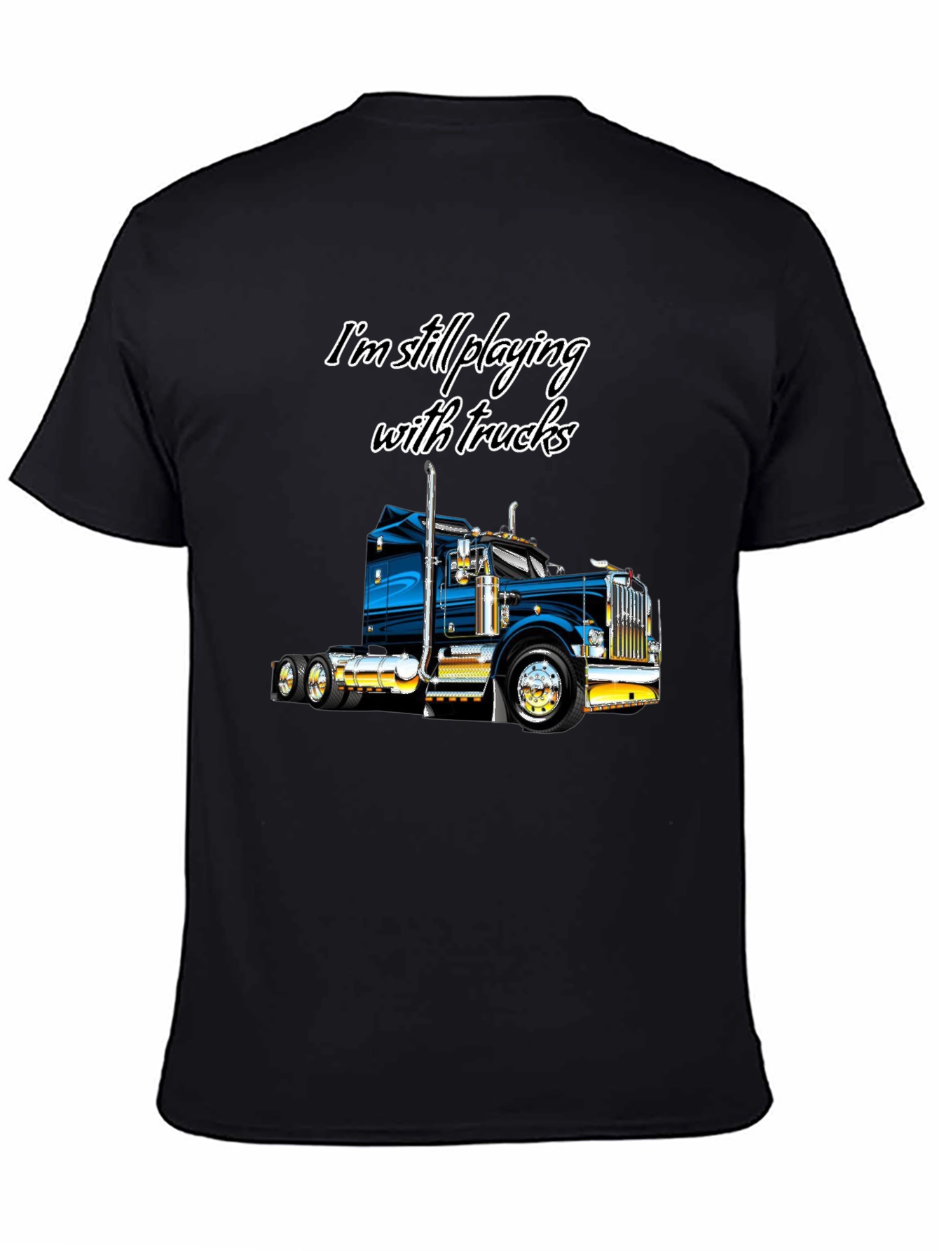 Im Still Playing With Trucks T-Shirt