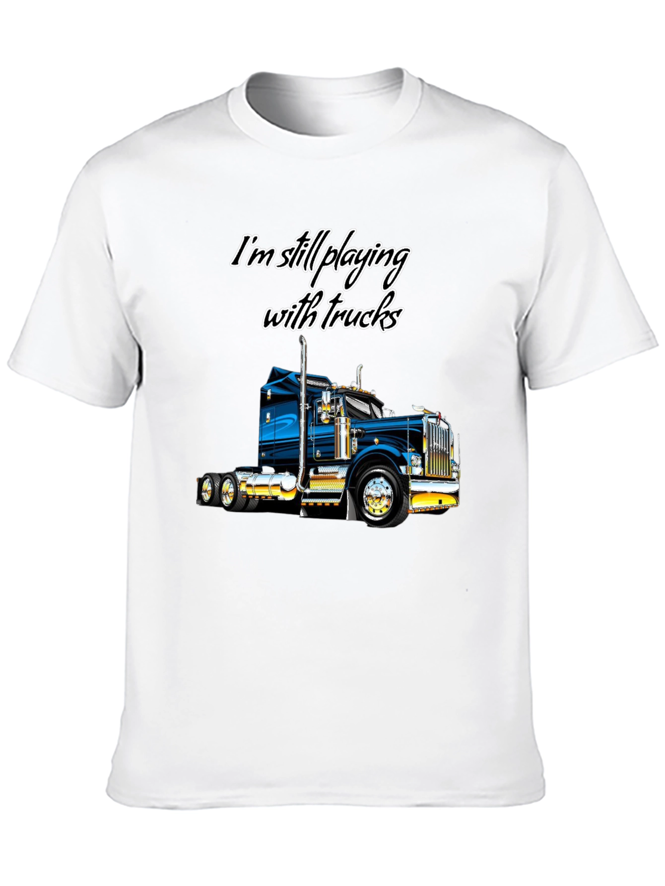 Im Still Playing With Trucks T-Shirt