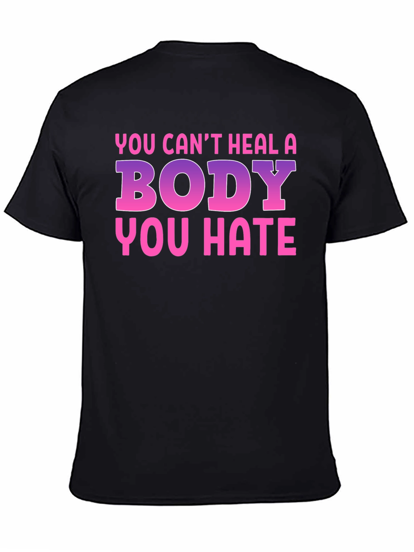 Body Positivity T-Shirt - You Cant Heal a Body You Hate
