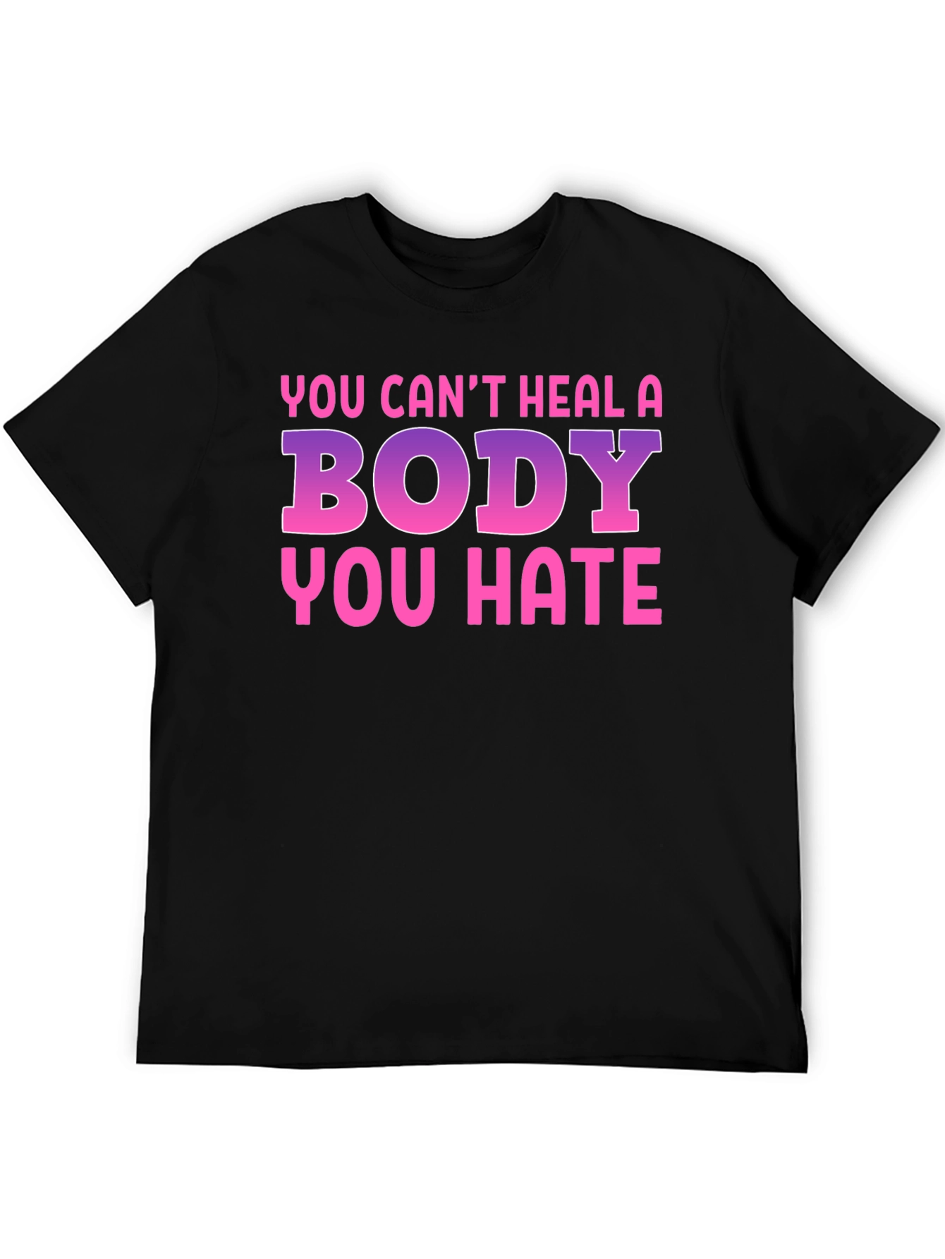 Body Positivity T-Shirt - You Cant Heal a Body You Hate