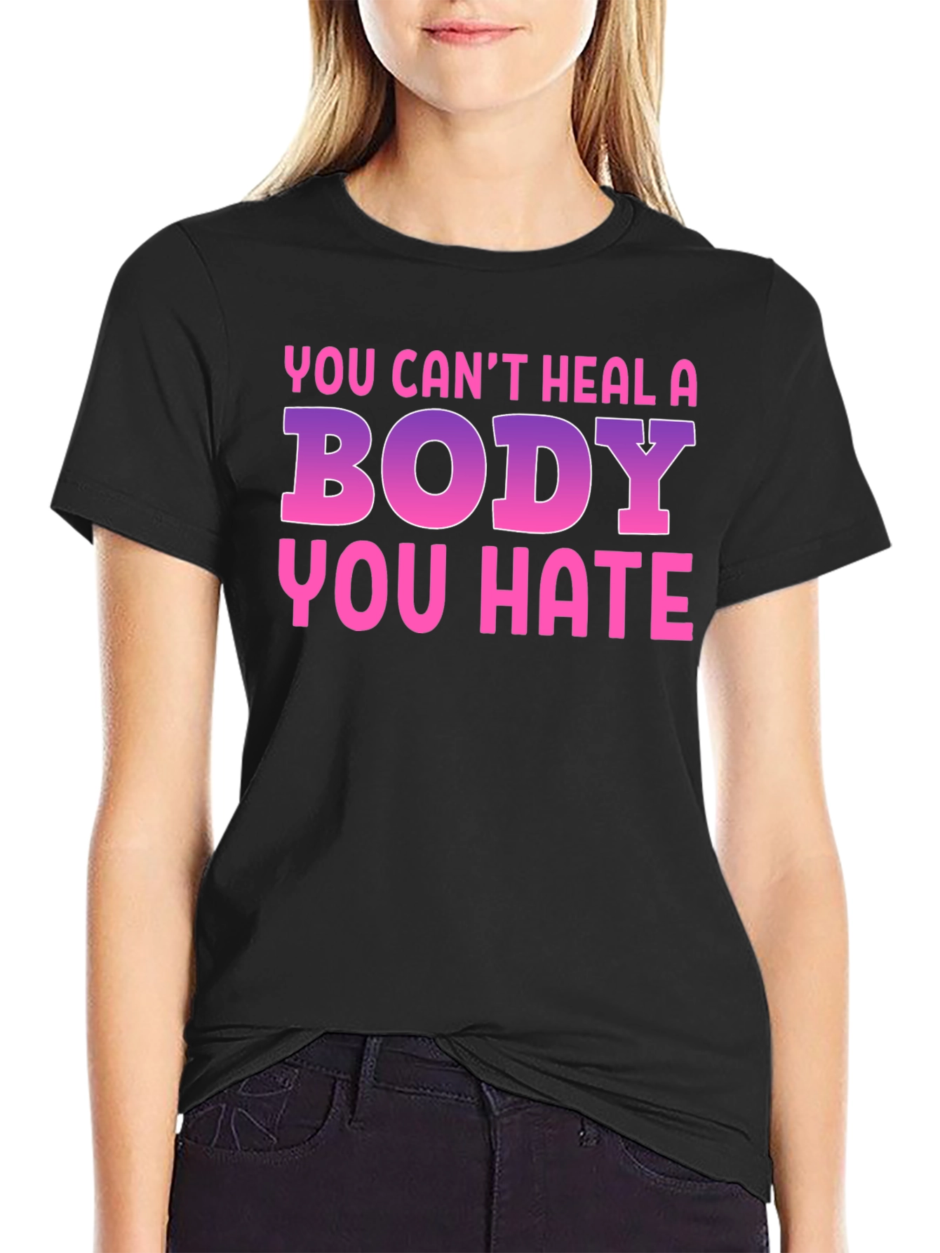 Body Positivity T-Shirt - You Cant Heal a Body You Hate
