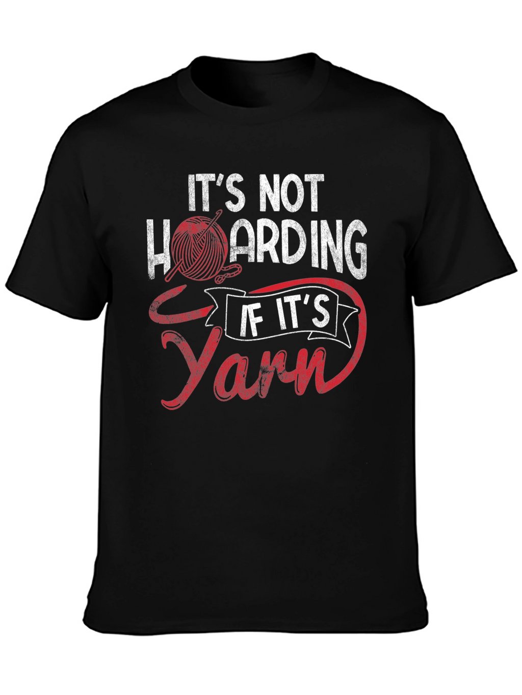 Its Not Hoarding If Its Yarn - Graphic T-Shirt