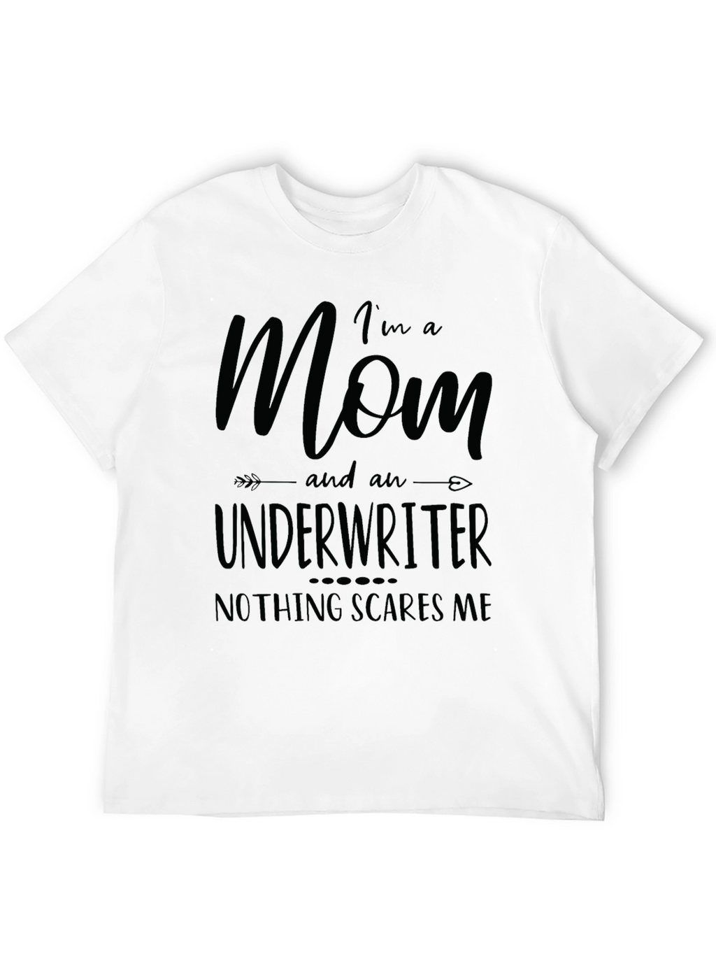 Mom Underwriter T-Shirt - Nothing Scares Me!