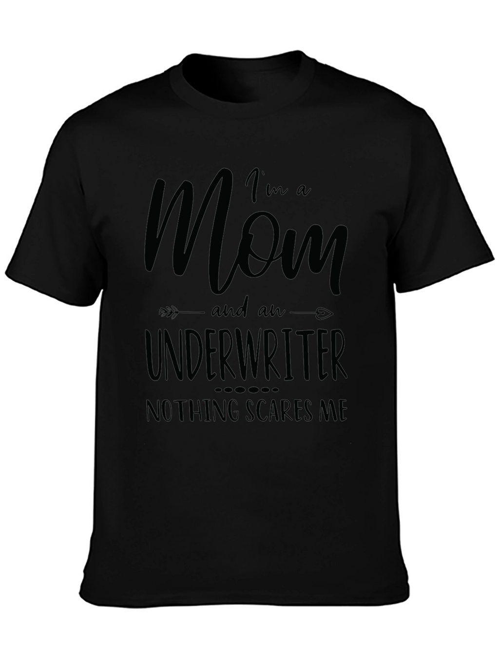 Mom Underwriter T-Shirt - Nothing Scares Me!