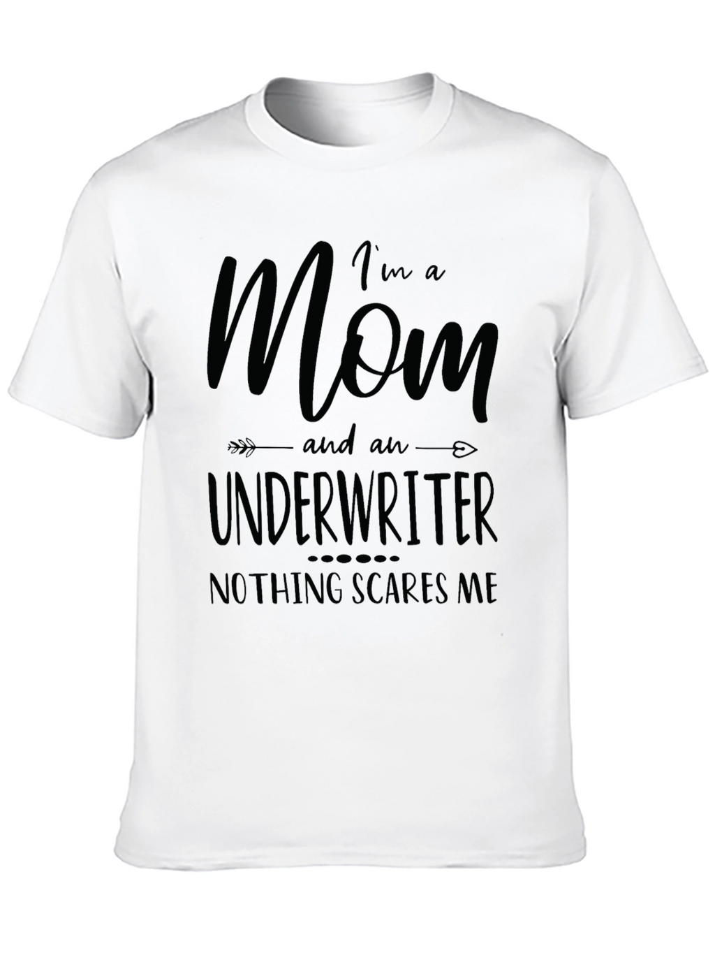 Mom Underwriter T-Shirt - Nothing Scares Me!