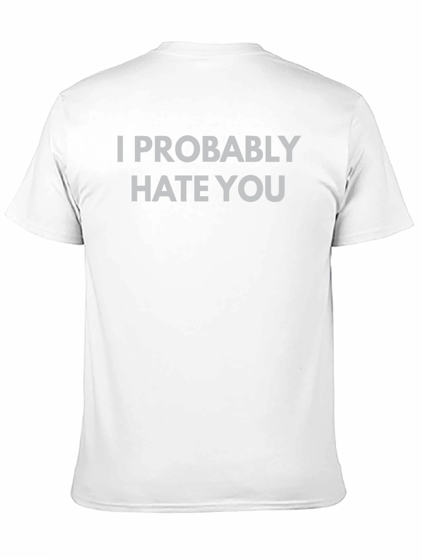 I Probably Hate You Funny Graphic Tee