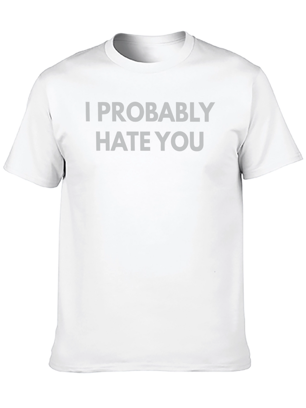 I Probably Hate You Funny Graphic Tee