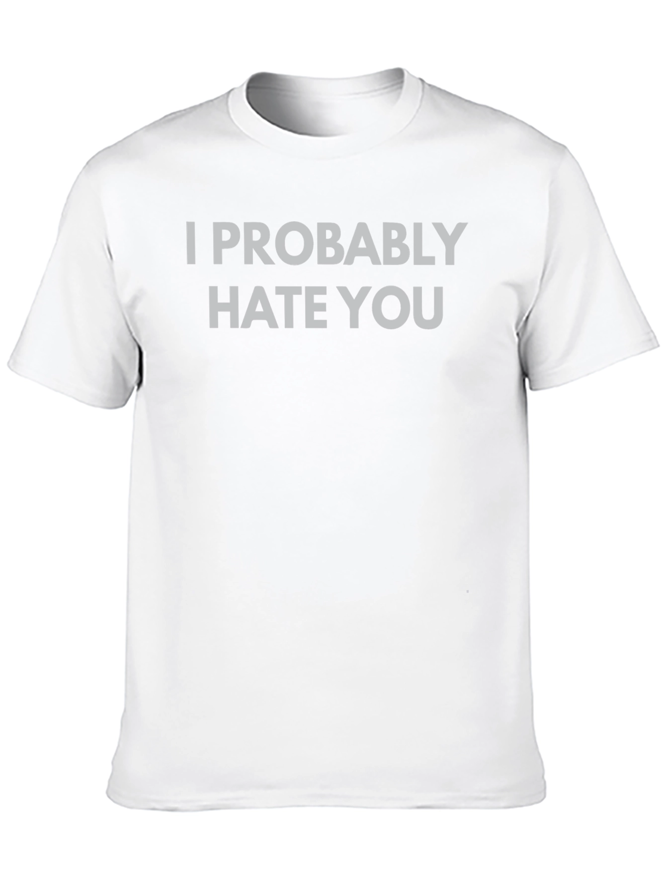 I Probably Hate You Funny Graphic Tee