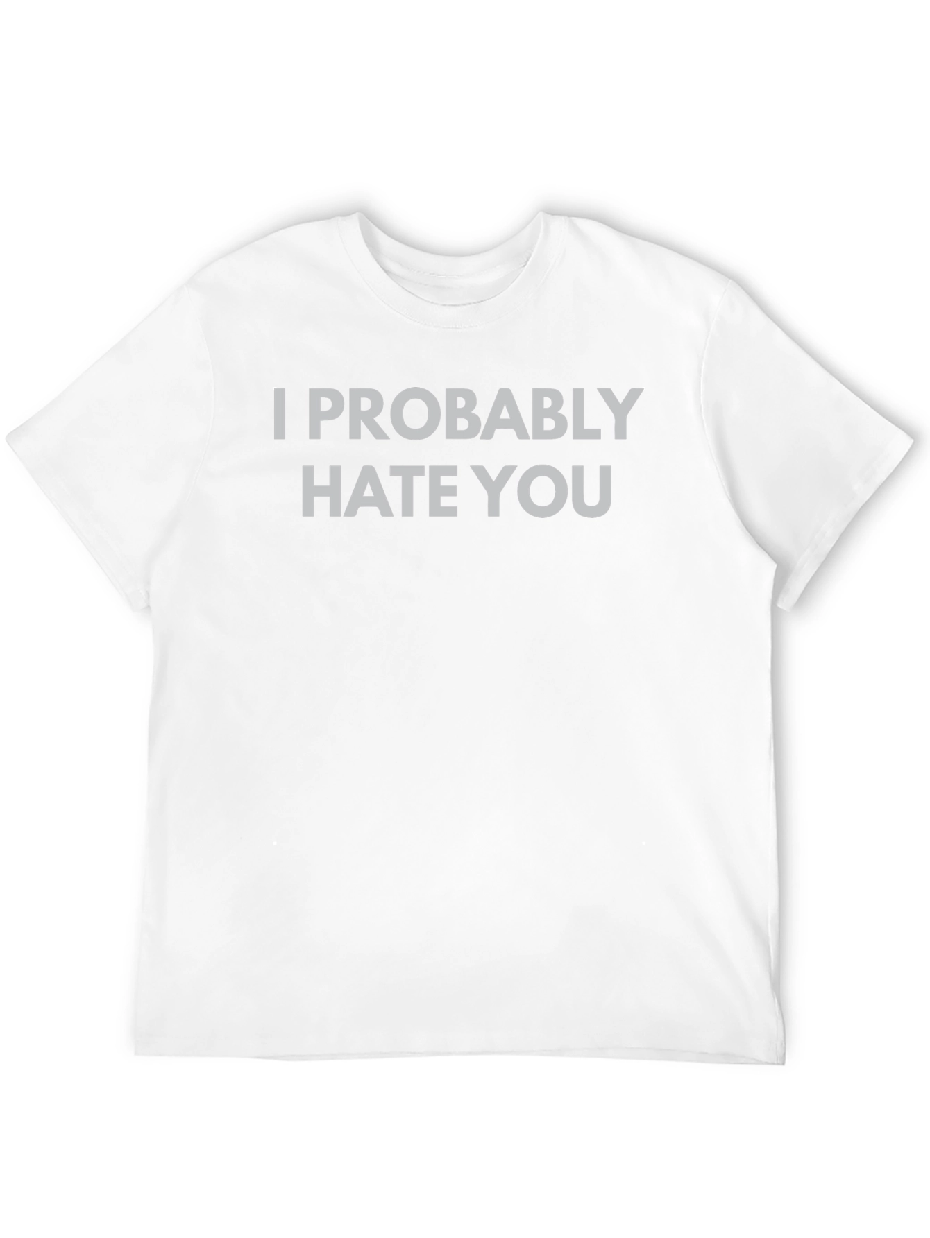 I Probably Hate You Funny Graphic Tee