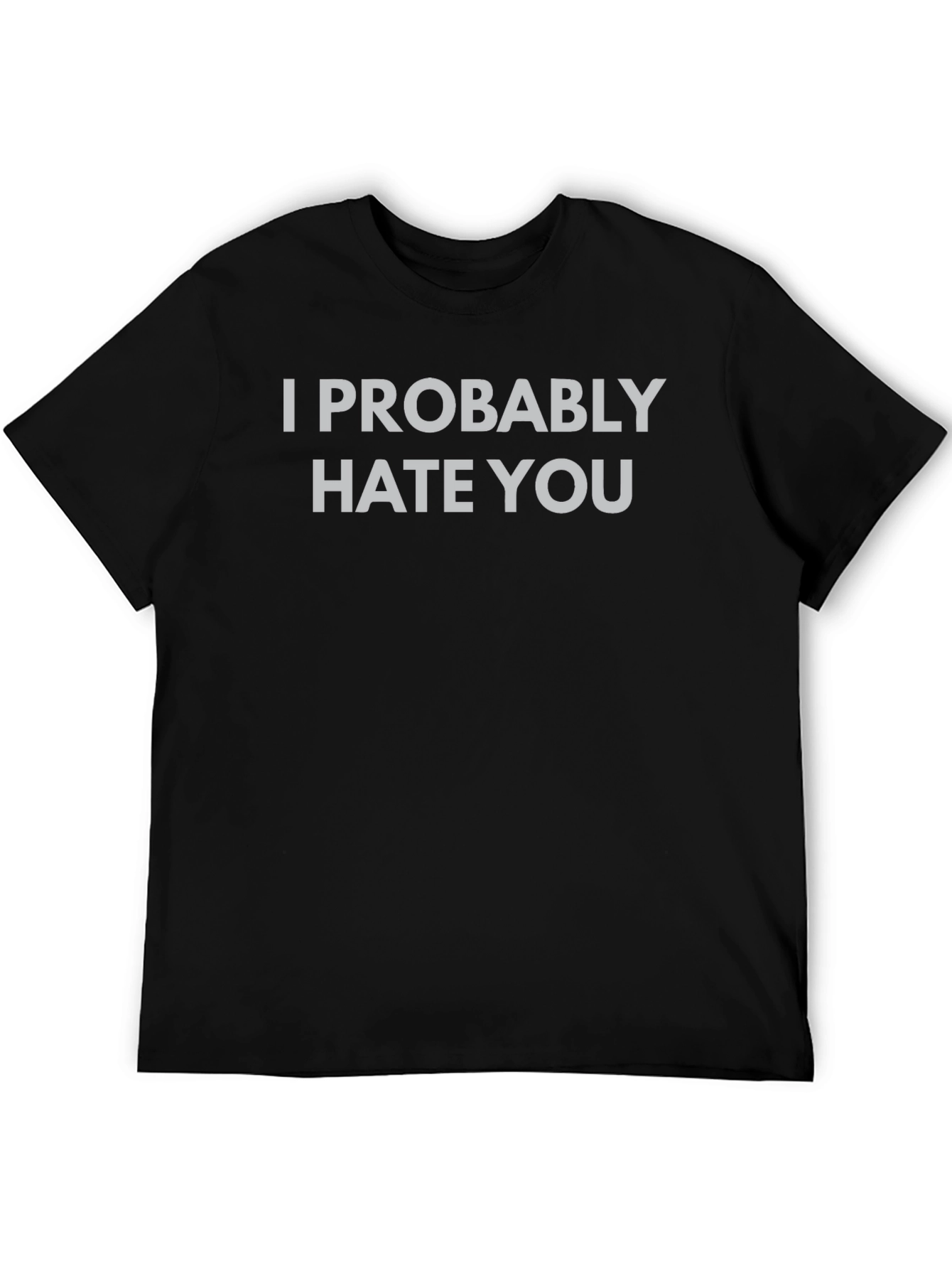 I Probably Hate You Funny Graphic Tee