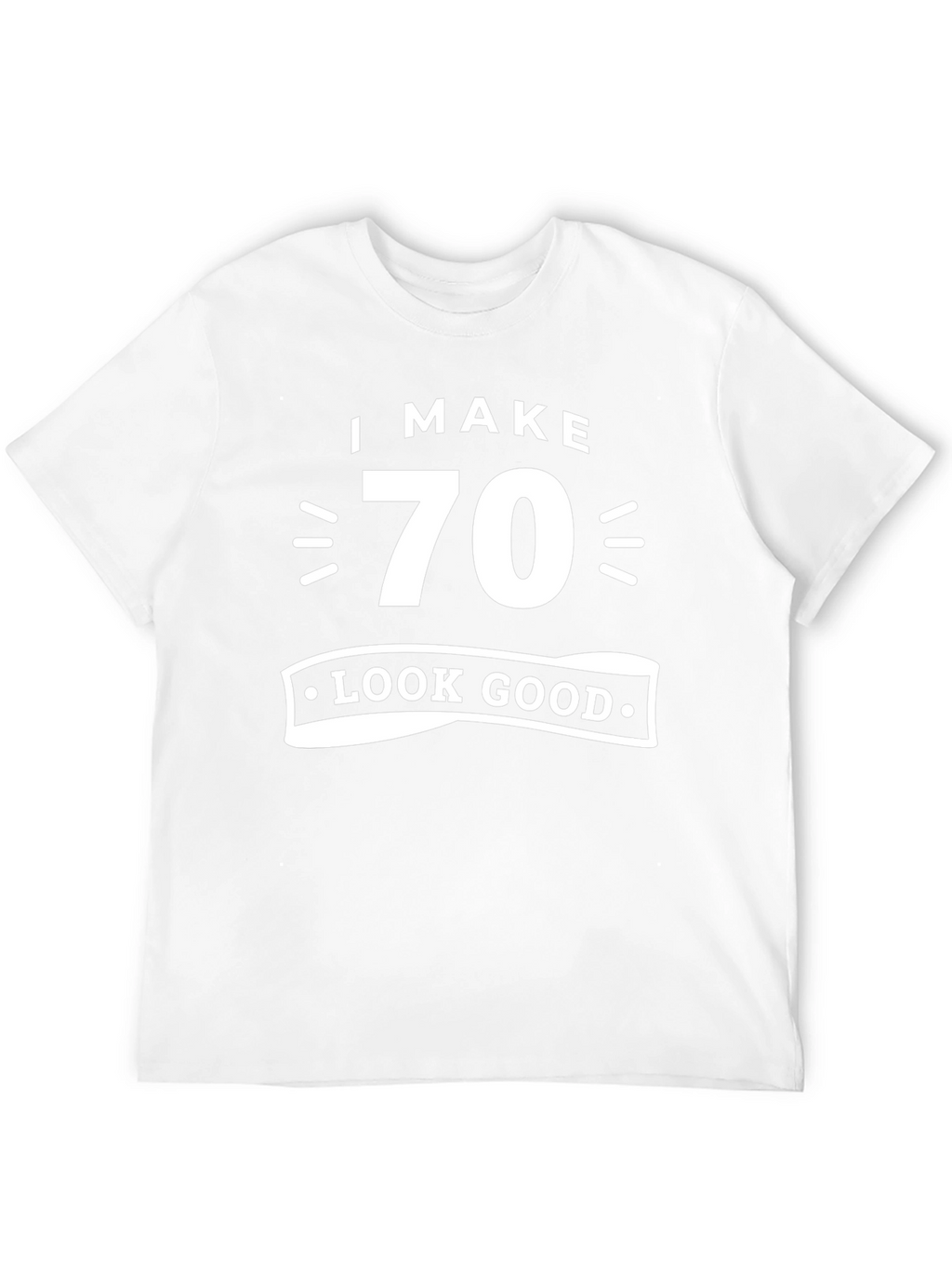 I Make 70 Look Good T-Shirt Birthday Gift