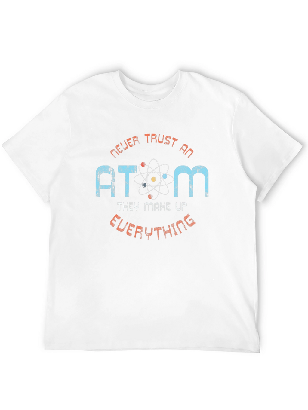 Never Trust an Atom Graphic T-Shirt