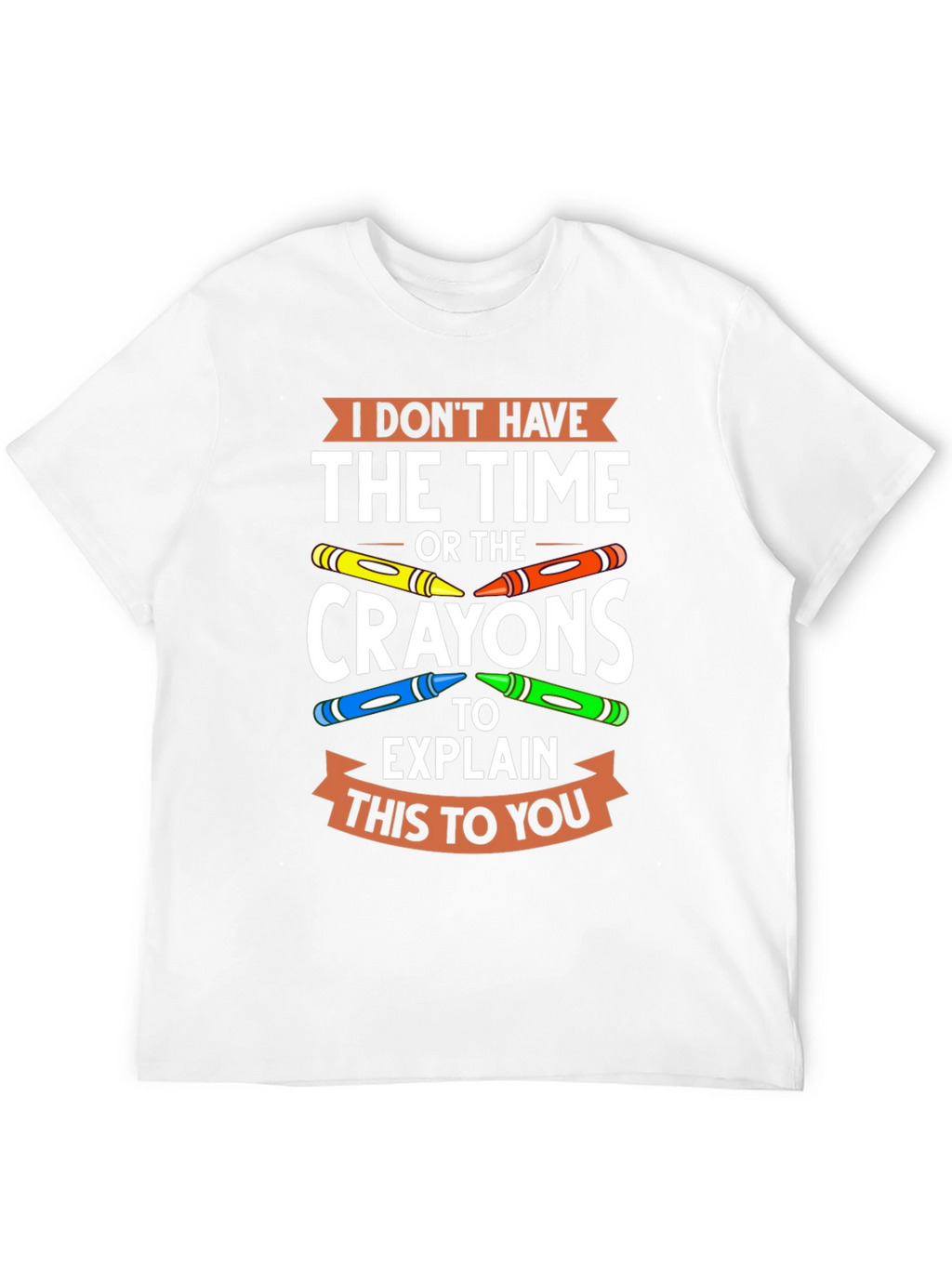 Funny Crayon T-Shirt - I Dont Have the Time