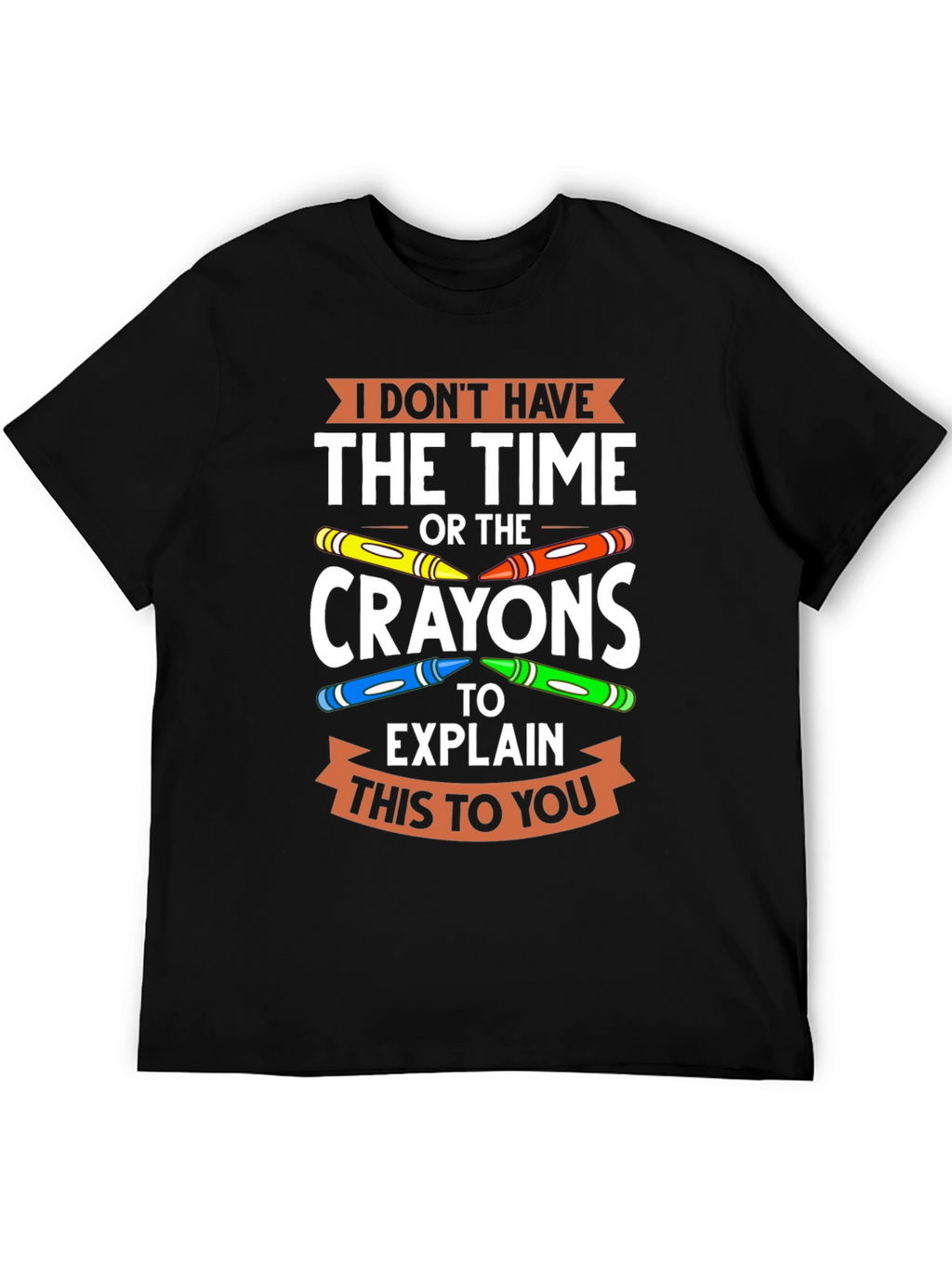 Funny Crayon T-Shirt - I Dont Have the Time