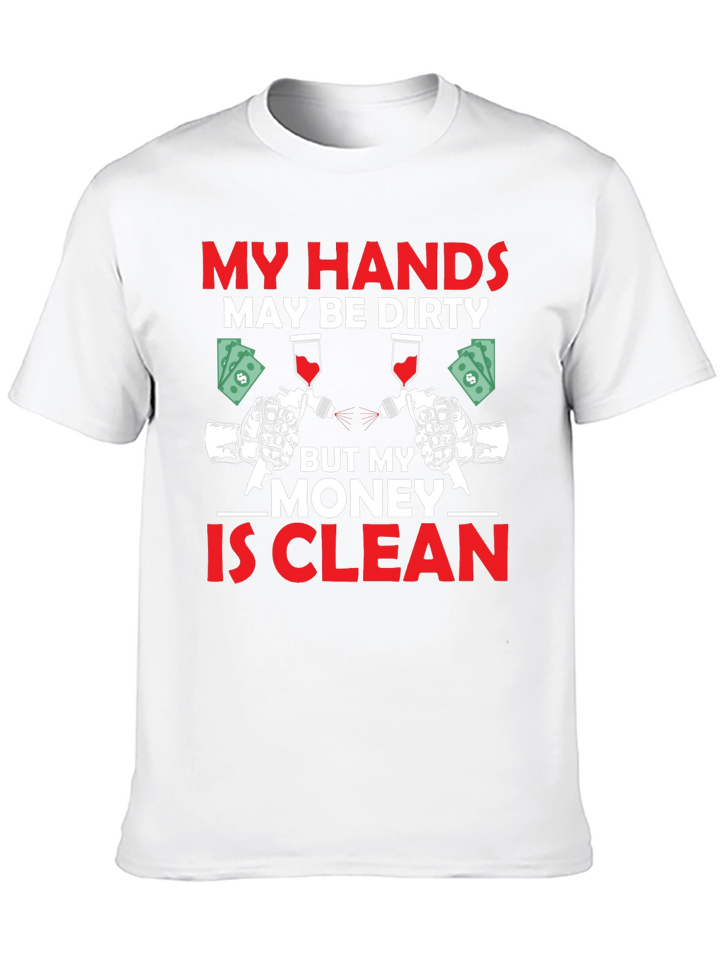 My Hands Dirty Money Clean T-Shirt