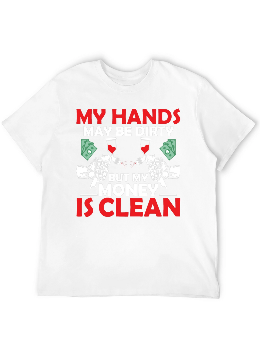 My Hands Dirty Money Clean T-Shirt