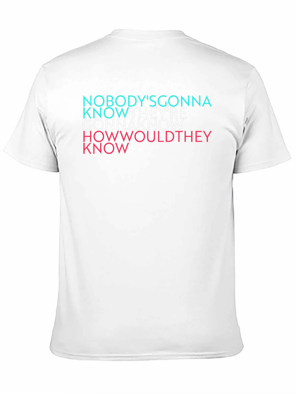 Nobodys Gonna Know Graphic T-Shirt