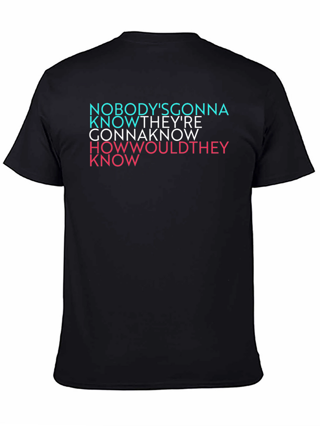 Nobodys Gonna Know Graphic T-Shirt