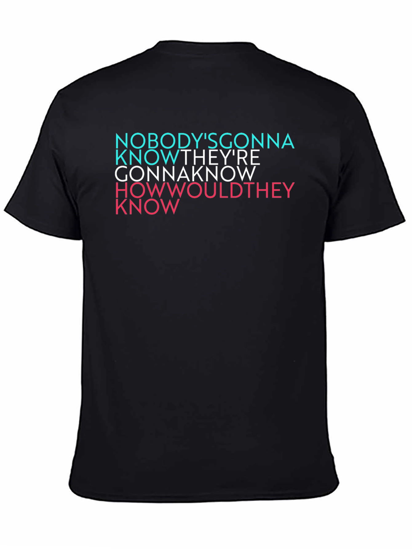 Nobodys Gonna Know Graphic T-Shirt