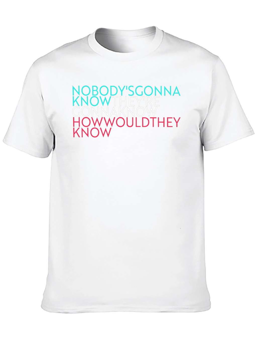 Nobodys Gonna Know Graphic T-Shirt