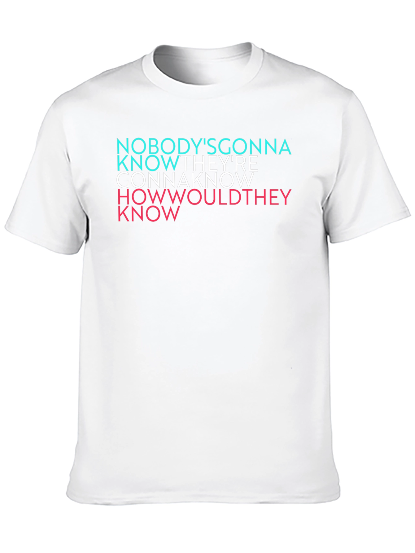 Nobodys Gonna Know Graphic T-Shirt