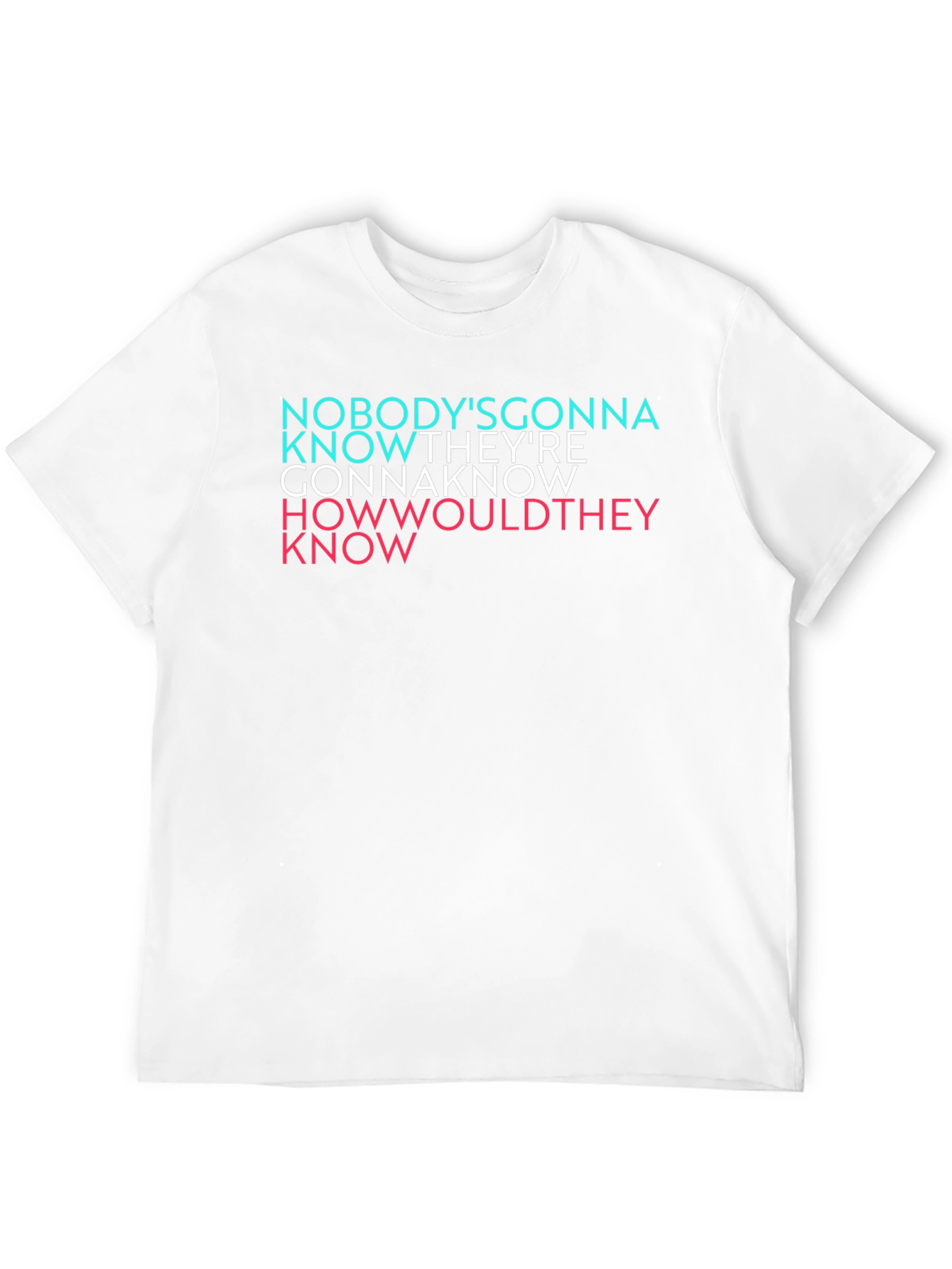 Nobodys Gonna Know Graphic T-Shirt