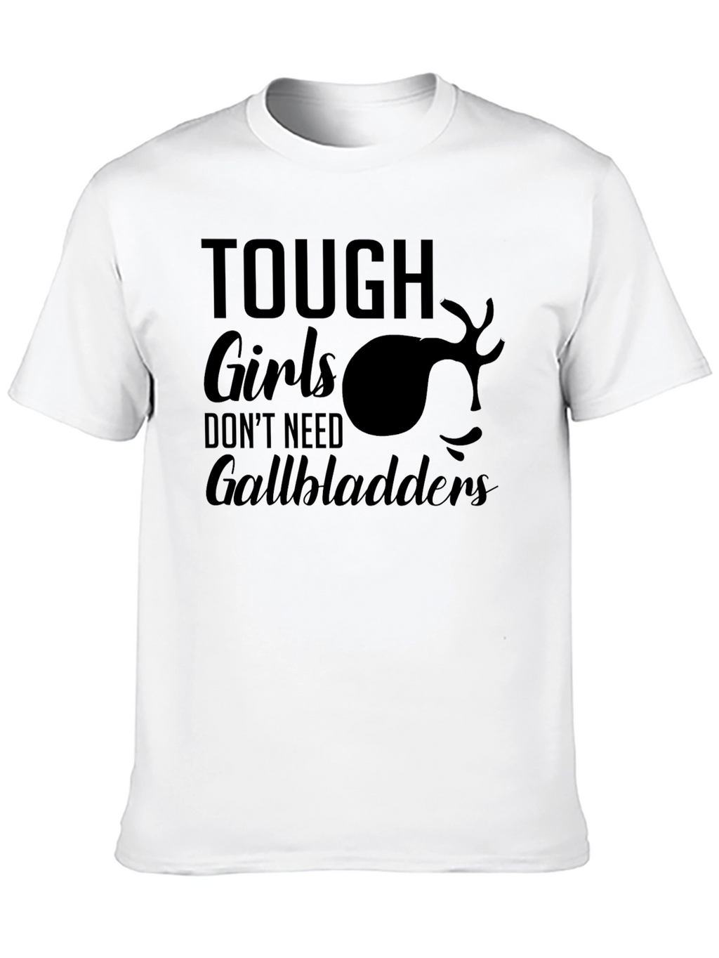 Tough Girls Dont Need Gallbladders T-Shirt