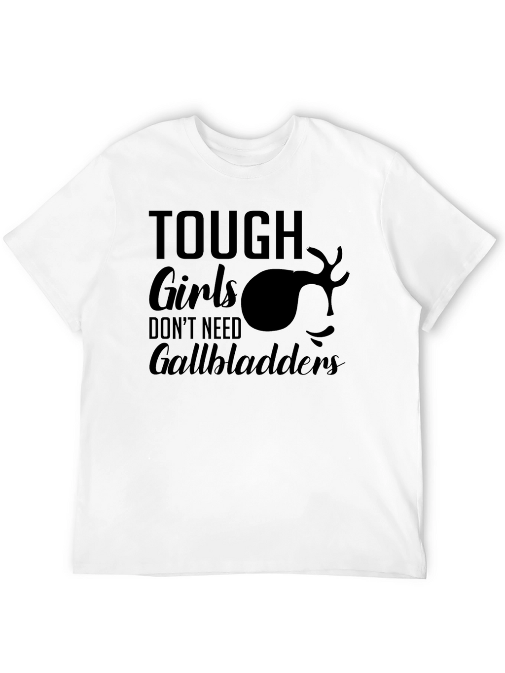 Tough Girls Dont Need Gallbladders T-Shirt