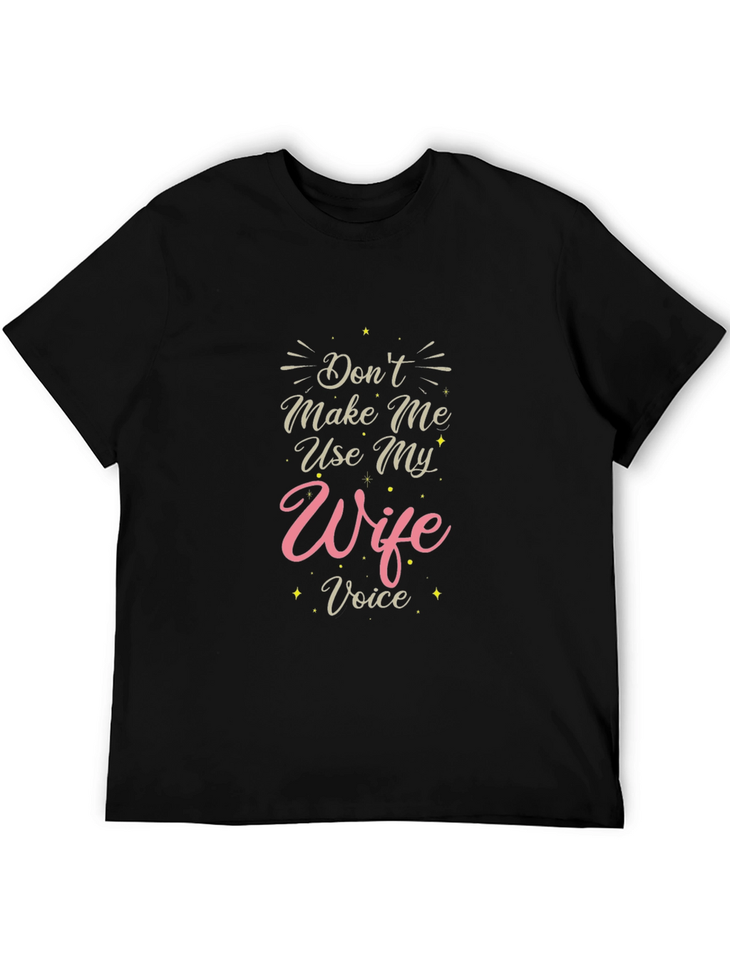 Dont Make Me Use My Wife Voice T-Shirt
