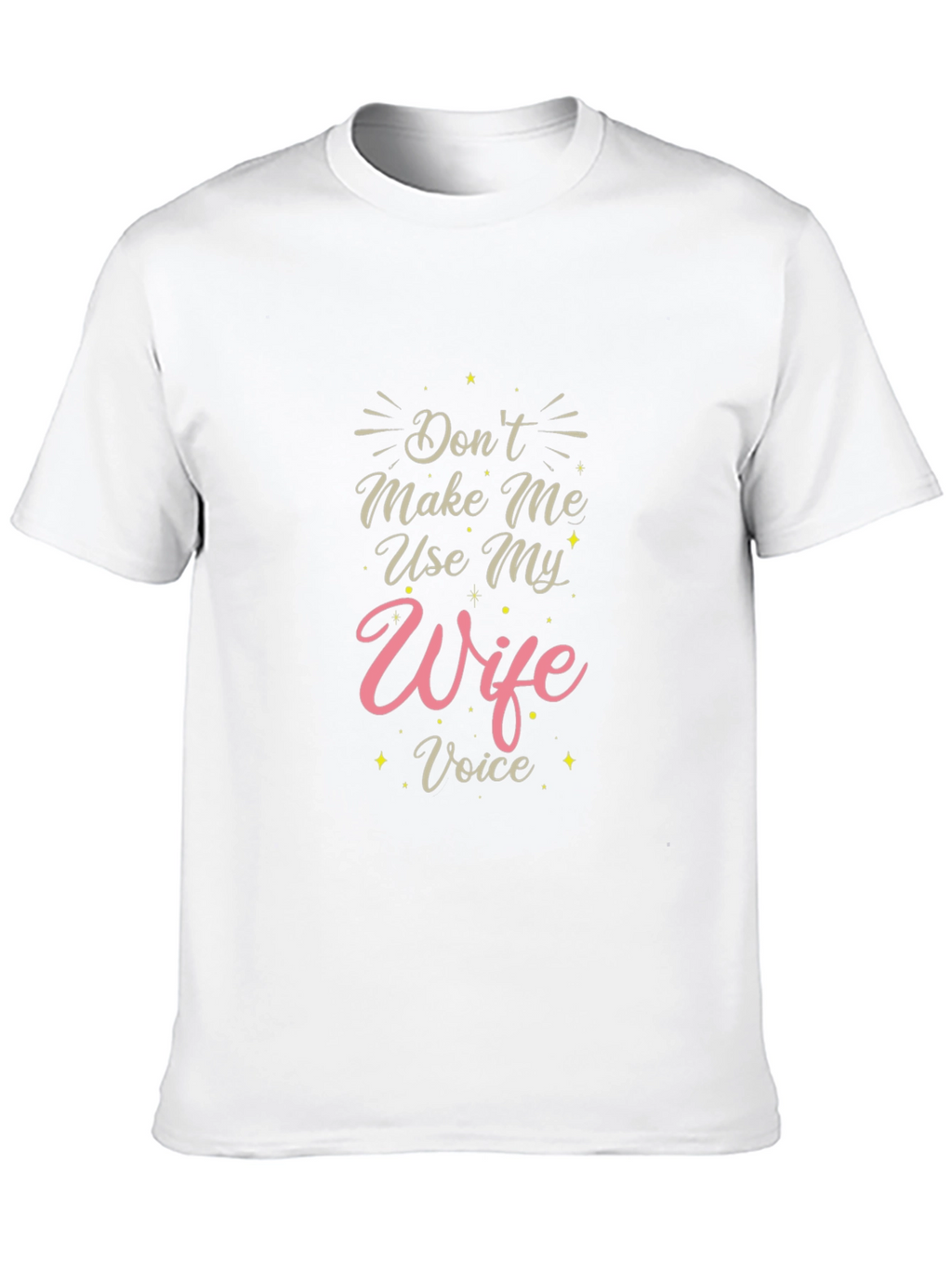 Dont Make Me Use My Wife Voice T-Shirt