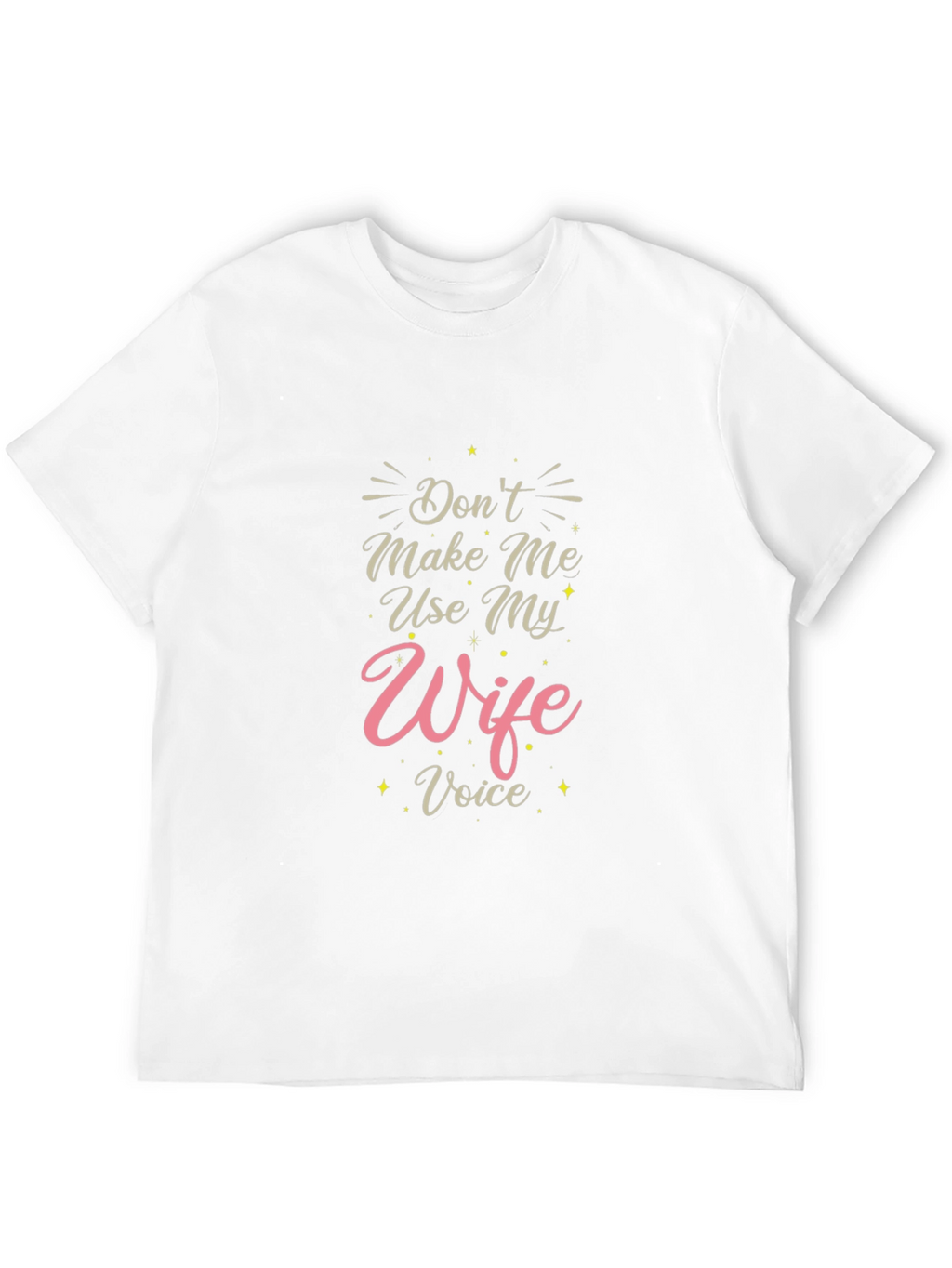 Dont Make Me Use My Wife Voice T-Shirt