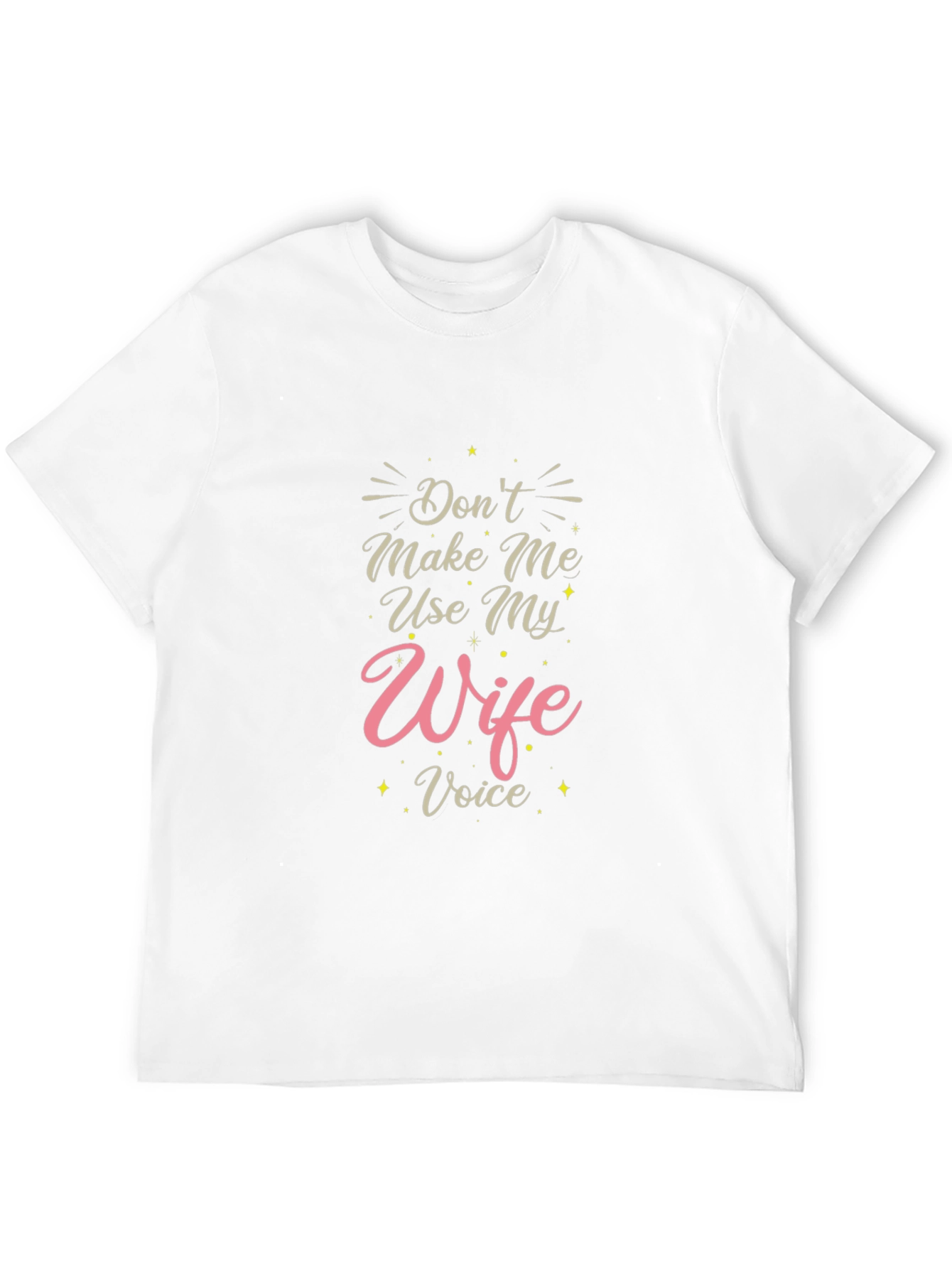 Dont Make Me Use My Wife Voice T-Shirt