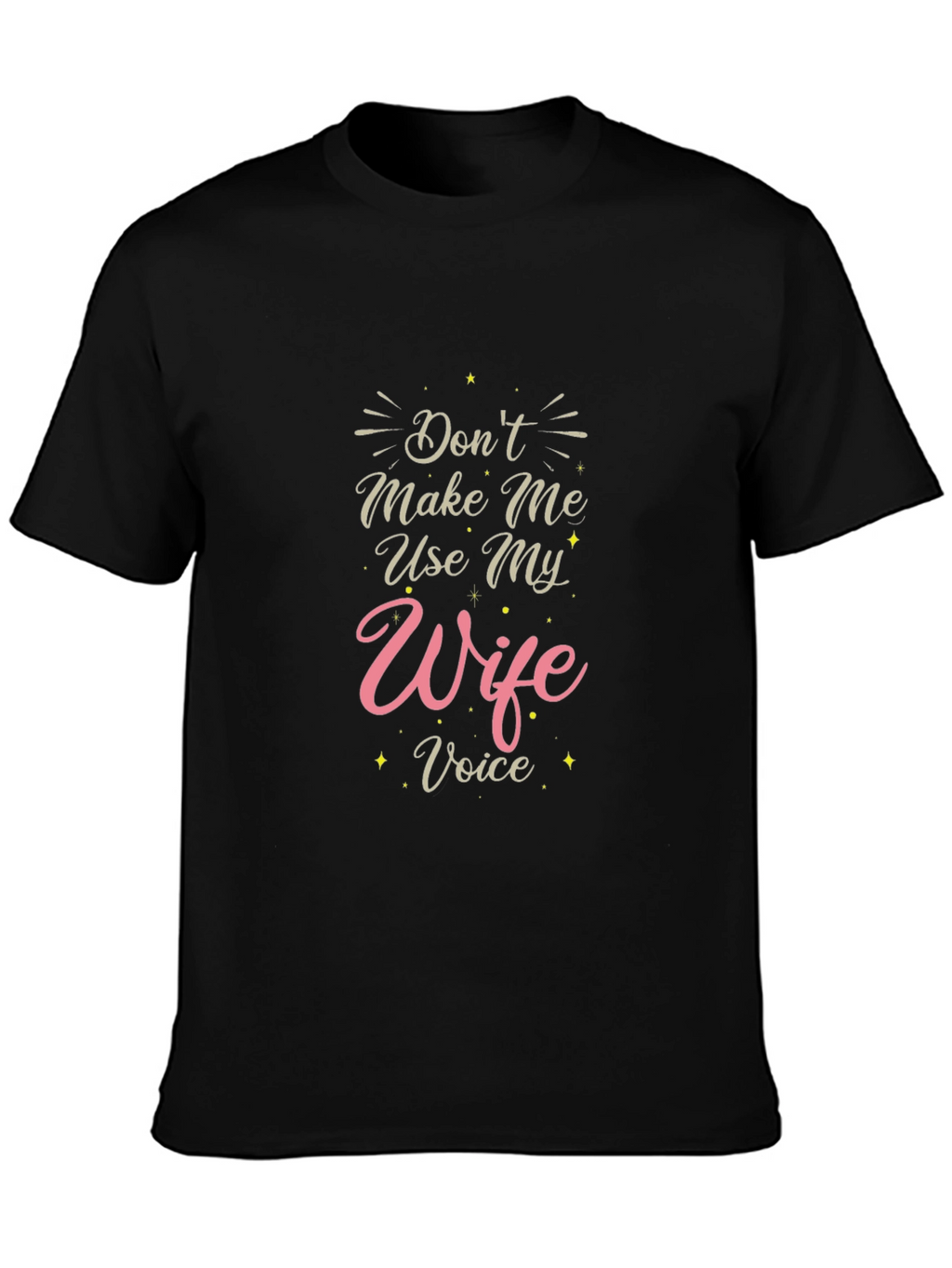 Dont Make Me Use My Wife Voice T-Shirt