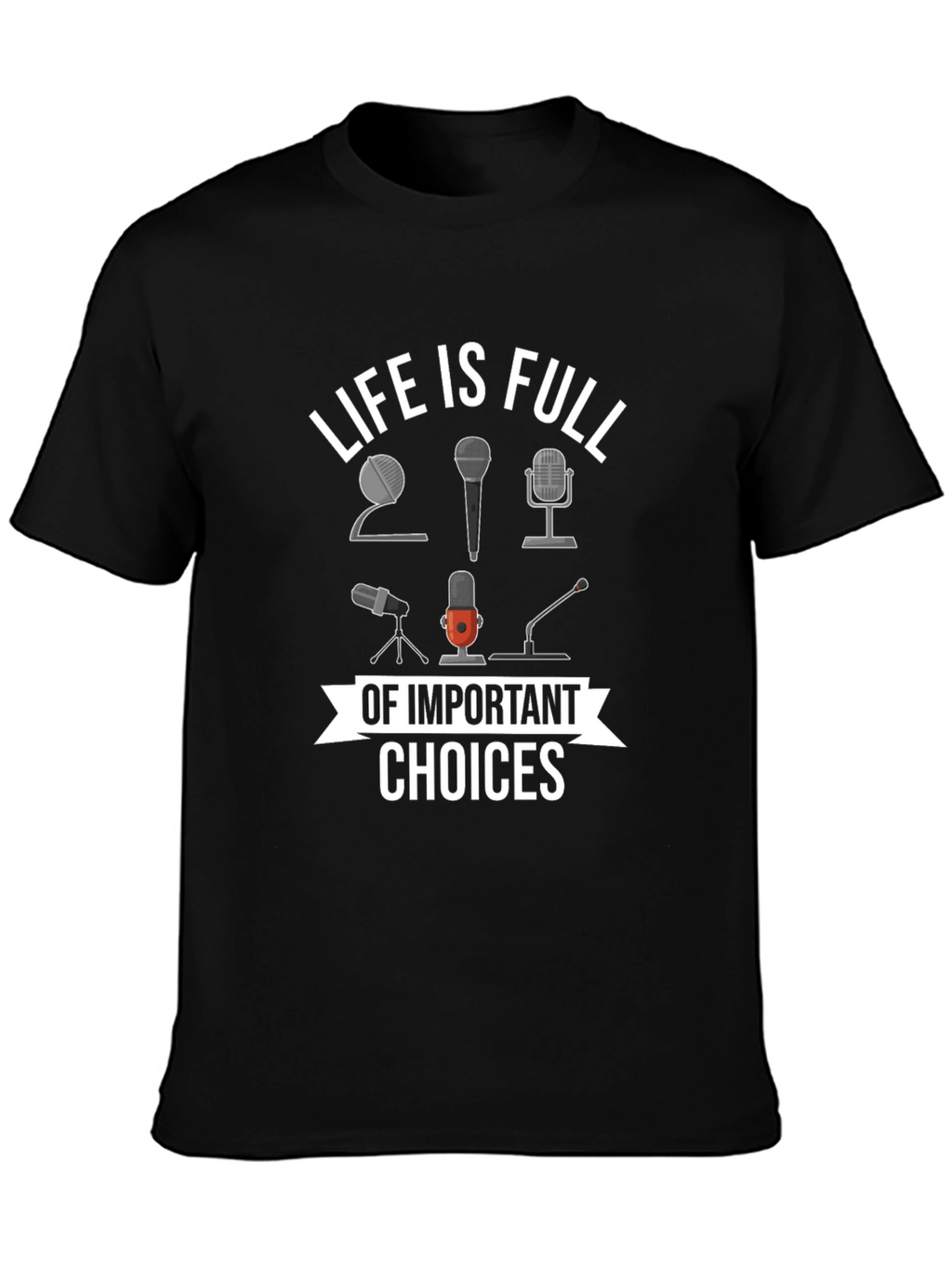 Life is Full of Important Choices Microphone T-Shirt