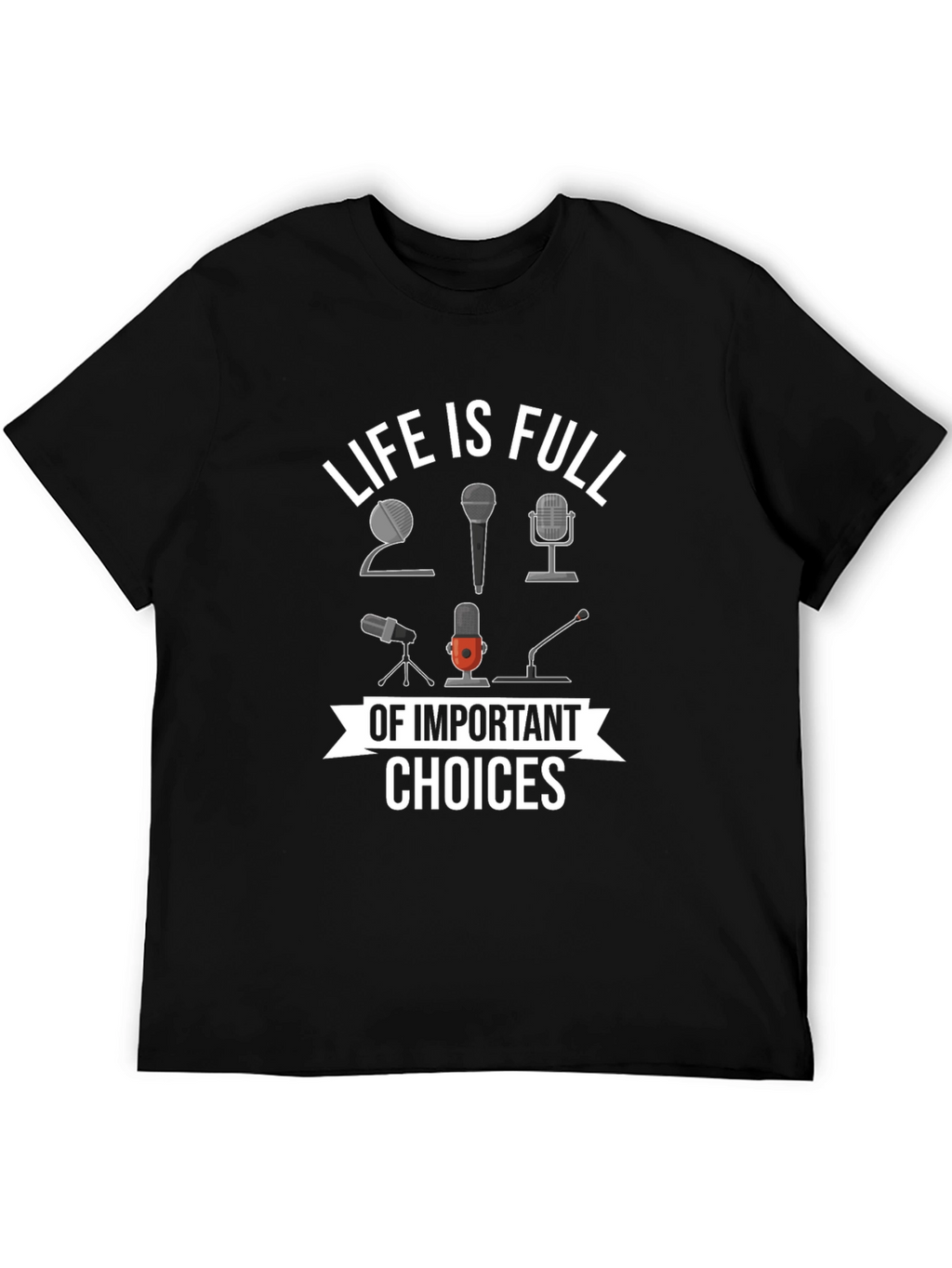 Life is Full of Important Choices Microphone T-Shirt