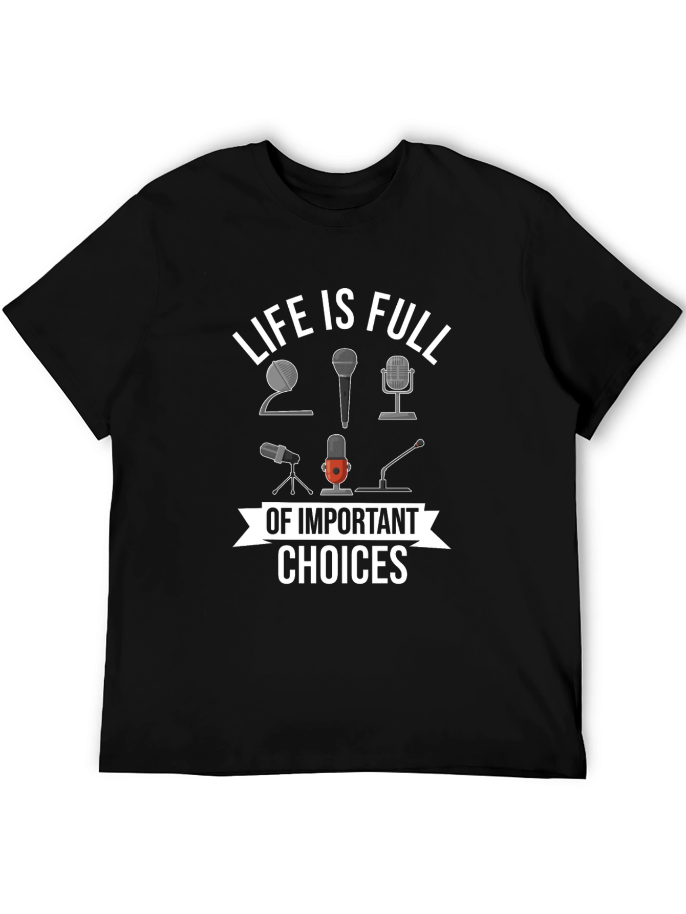 Life is Full of Important Choices Microphone T-Shirt