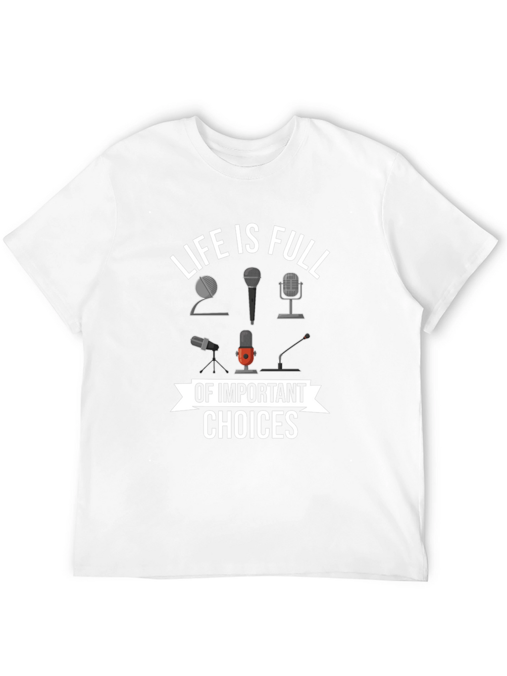 Life is Full of Important Choices Microphone T-Shirt
