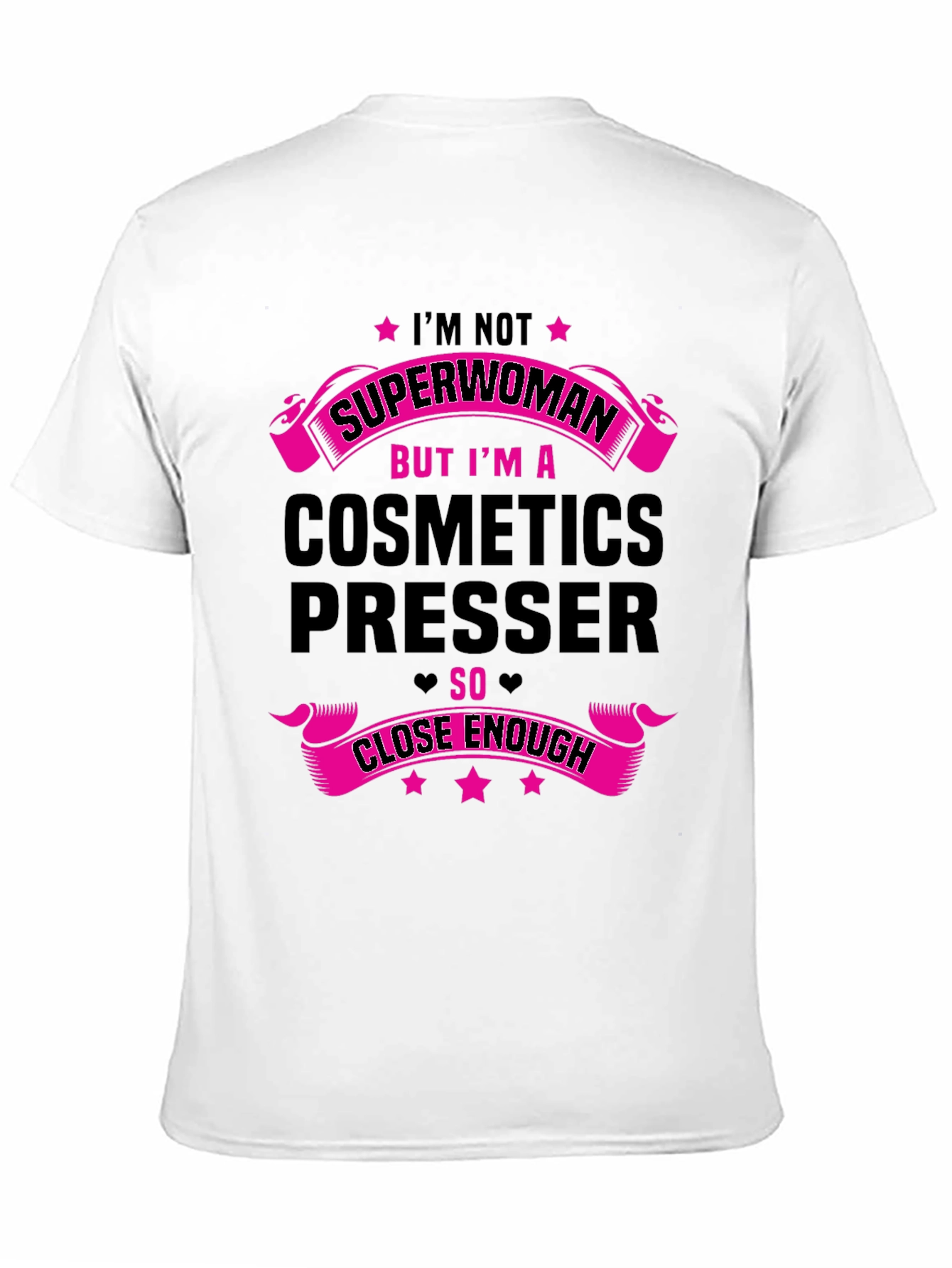 Cosmetics Presser T-Shirt - Superwoman Close Enough!