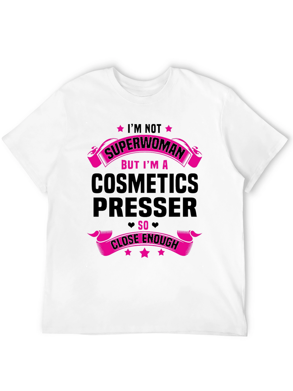 Cosmetics Presser T-Shirt - Superwoman Close Enough!