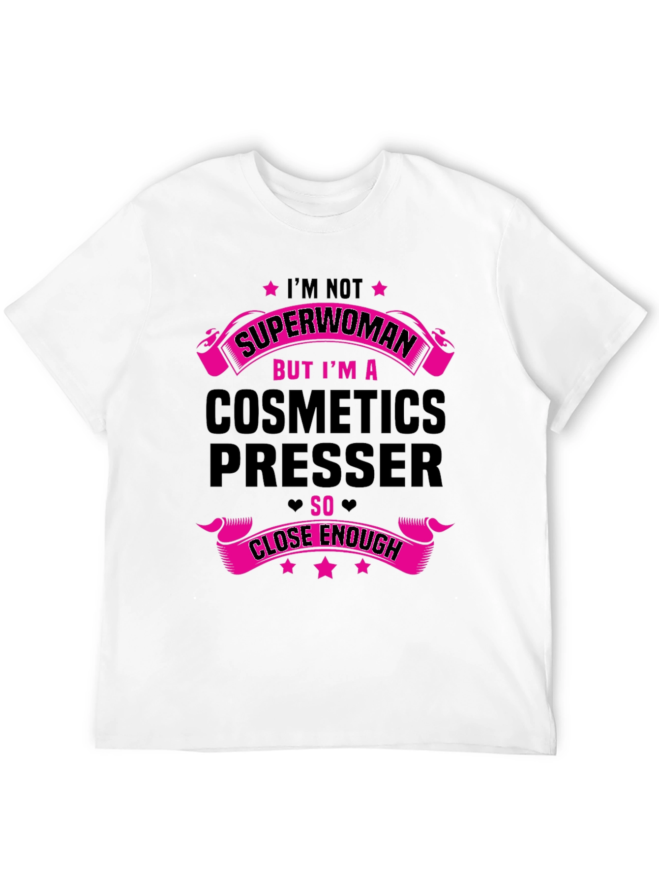 Cosmetics Presser T-Shirt - Superwoman Close Enough!